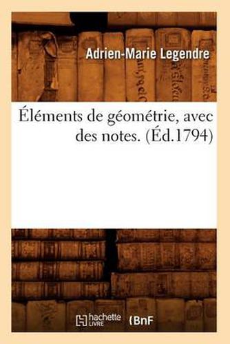 Cover image for Elements de Geometrie, Avec Des Notes. (Ed.1794)