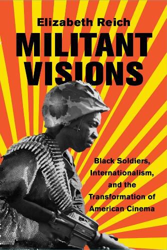 Cover image for Militant Visions: Black Soldiers, Internationalism, and the Transformation of American Cinema