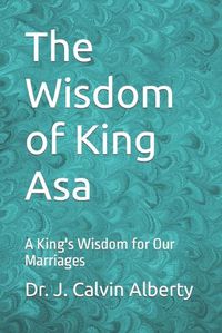 Cover image for The Wisdom of King Asa: A King's Wisdom for Our Marriages