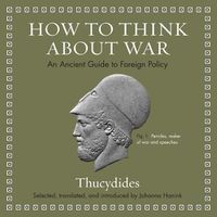 Cover image for How to Think about War: An Ancient Guide to Foreign Policy