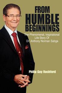Cover image for From Humble Beginnings: The Phenomenal, Inspirational Life Story of Dr. Anthony Norman Sabga