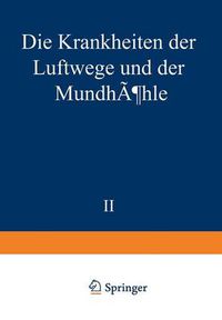 Cover image for Die Krankheiten Der Luftwege Und Der Mundhoehle: Zweiter Teil: AEtiologie - Pathologie - Symptomatologie - Therapie - Missbildungen - Erkrankungen Der Nasenscheidewand - Akute Und Chronische Entzundungen Der Nase Und Nebenhoehlen