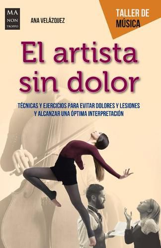 Cover image for El artista sin dolor: Tecnicas y ejercicios para evitar dolores y lesiones y alcanzar una optima interpretacion