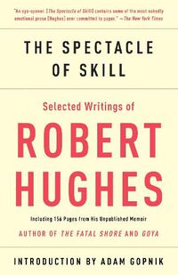 Cover image for The Spectacle of Skill: Selected Writings of Robert Hughes