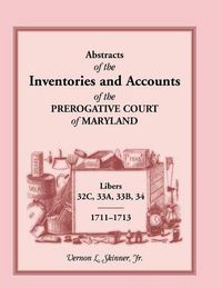 Cover image for Abstracts of the Inventories and Accounts of the Prerogative Court of Maryland, 1711-1713, Libers 32c, 33a, 33b, 34