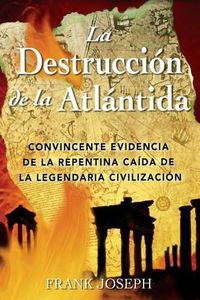 Cover image for La Destruccion de la Atlantida: Convincente Evidencia de la Repentina Caida de la Legendaria Civilizacion
