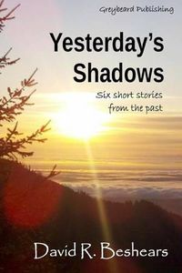 Cover image for Yesterday's Shadows: six short stories from the past