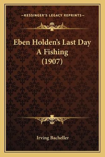 Cover image for Eben Holden's Last Day a Fishing (1907)