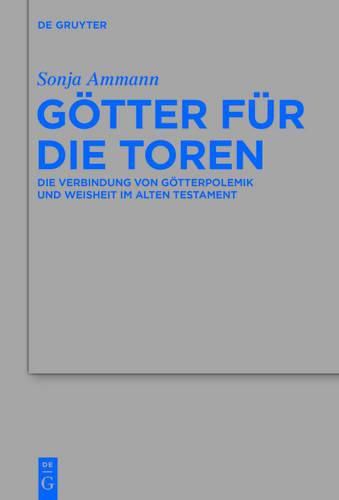 Cover image for Goetter Fur Die Toren: Die Verbindung Von Goetterpolemik Und Weisheit Im Alten Testament