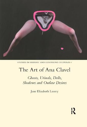 Cover image for The Art of Ana Clavel: Ghosts, Urinals, Dolls, Shadows and Outlaw Desires