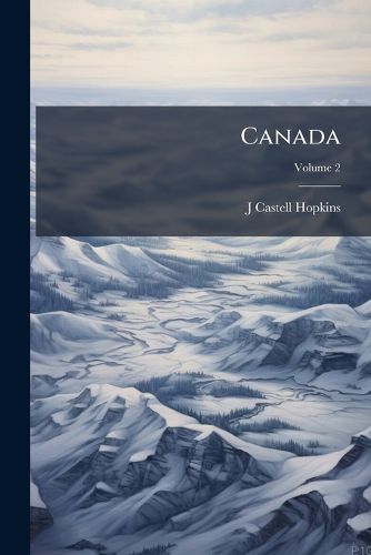 Cover image for Canada: An Encyclop]dia of the Country; The Canadian Dominion Considered in Its Historic Relations, Its Natural Resources, Its Material Progress and Its National Development, by a Corps of Eminent Writers and Specialists