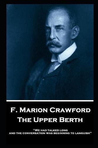 F. Marion Crawford - The Upper Berth: 'We had talked long, and the conversation was beginning to languish