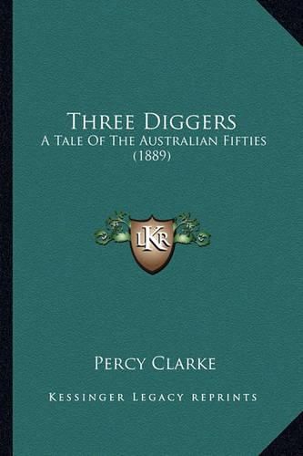 Cover image for Three Diggers Three Diggers: A Tale of the Australian Fifties (1889) a Tale of the Australian Fifties (1889)