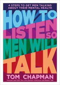 Cover image for How to Listen So Men will Talk: 4 Steps to Get Men Talking About Their Mental Health