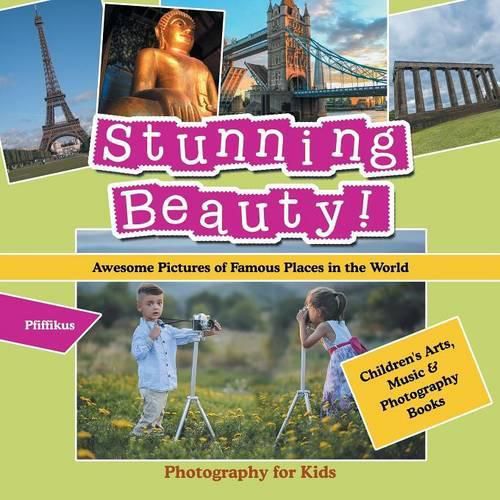 Cover image for Stunning Beauty! Awesome Pictures of Famous Places in the World - Photography for Kids - Children's Arts, Music & Photography Books