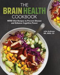 Cover image for The Brain Health Cookbook: Mind Diet Recipes to Prevent Disease and Enhance Cognitive Power