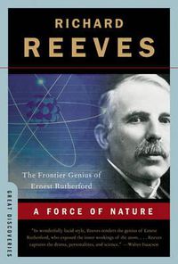 Cover image for A Force of Nature: The Frontier Genius of Ernest Rutherford