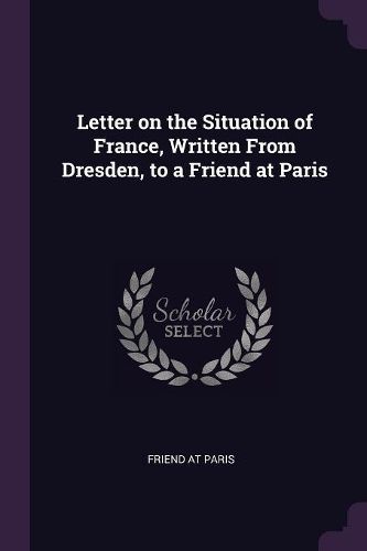 Cover image for Letter on the Situation of France, Written From Dresden, to a Friend at Paris