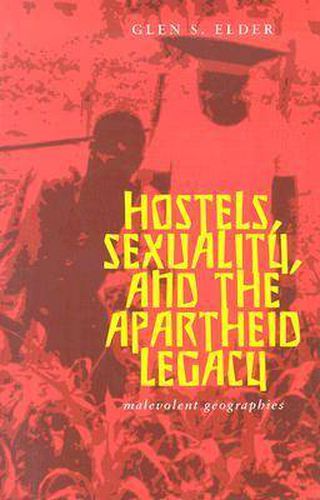 Cover image for Hostels, Sexuality, and the Apartheid Legacy: Malevolent Geographies