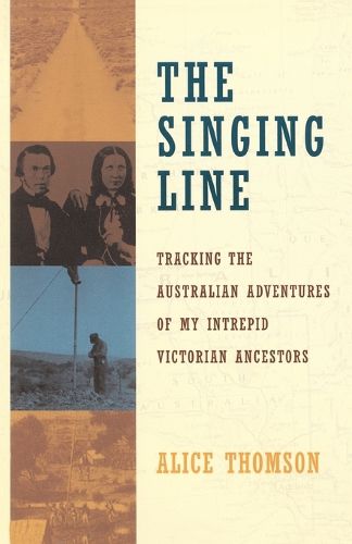 Cover image for The Singing Line: Tracking the Australian Adventures of My Intrepid Victorian Ancestors