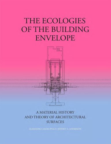 The Ecologies of the Building Envelope: A Material History and Theory of Architectural Surfaces