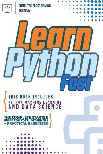 Cover image for Learn Python Fast: This Book Includes: Python Machine Learning and Data Science. The Complete Starter Guide for Total Beginners + Practical Exercises