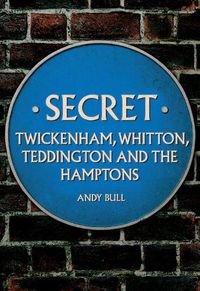 Cover image for Secret Twickenham, Whitton, Teddington and the Hamptons