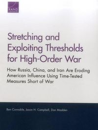 Cover image for Stretching and Exploiting Thresholds for High-Order War: How Russia, China, and Iran are Eroding American Influence Using Time-Tested Measures Short of War