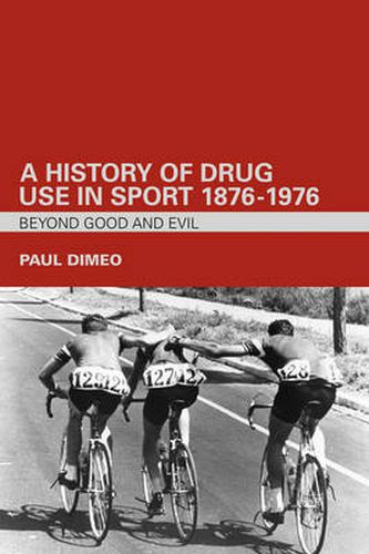 Cover image for A History of Drug Use in Sport: 1876 - 1976: Beyond Good and Evil