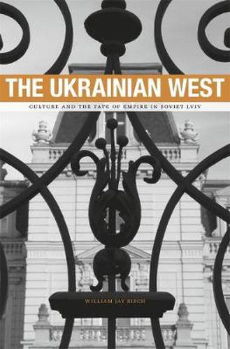 Cover image for The Ukrainian West: Culture and the Fate of Empire in Soviet Lviv