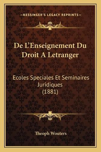 Cover image for de L'Enseignement Du Droit a Letranger: Ecoles Speciales Et Seminaires Juridiques (1881)