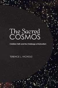 Cover image for The Sacred Cosmos: Christian Faith and the Challenge of Naturalism