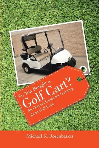 Cover image for So You Bought a Golf Cart?: An Owner's Guide for Learning about Golf Carts