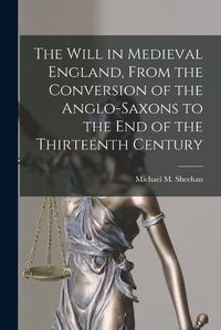 Cover image for The Will in Medieval England, From the Conversion of the Anglo-Saxons to the End of the Thirteenth Century