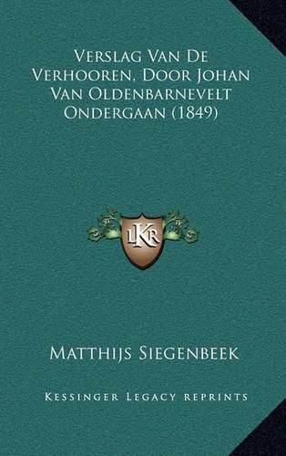 Cover image for Verslag Van de Verhooren, Door Johan Van Oldenbarnevelt Ondergaan (1849)