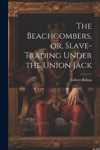 Cover image for The Beachcombers, or, Slave-Trading Under the Union Jack