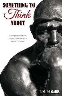 Cover image for Something to Think About: Making Sense of Faith, Prayer, Creation, and a Whole Lot More