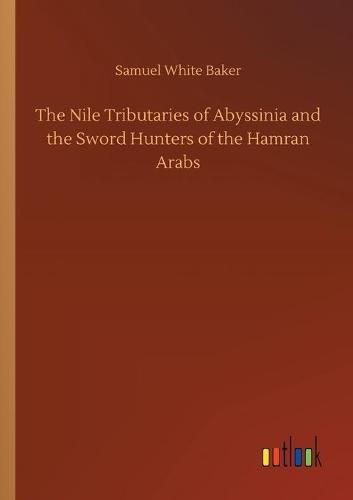 The Nile Tributaries of Abyssinia and the Sword Hunters of the Hamran Arabs