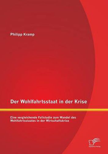 Cover image for Der Wohlfahrtsstaat in der Krise: Eine vergleichende Fallstudie zum Wandel des Wohlfahrtsstaates in der Wirtschaftskrise