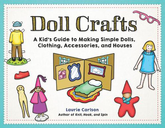 Cover image for Doll Crafts: a Kid's Guide to Making Simple Dolls, Clothing, Accessories, and Houses