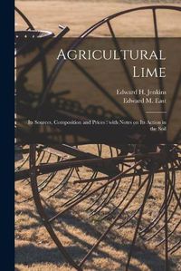 Cover image for Agricultural Lime: Its Sources, Composition and Prices: With Notes on Its Action in the Soil