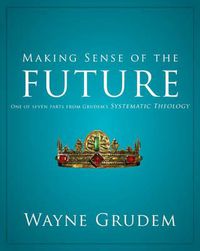 Cover image for Making Sense of the Future: One of Seven Parts from Grudem's Systematic Theology
