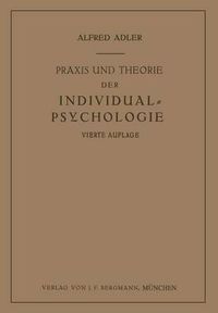 Cover image for Praxis Und Theorie Der Individual-Psychologie: Vortrage Zur Einfuhrung in Die Psychotherapie Fur AErzte, Psychologen Und Lehrer