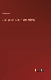 Cover image for Memorials of the Rev. John Machar