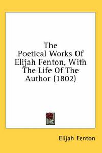 Cover image for The Poetical Works of Elijah Fenton, with the Life of the Author (1802)