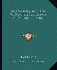 Cover image for Self Mastery and How to Practice Suggestion and Autosuggestion