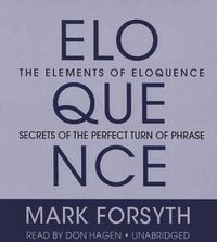 Cover image for The Elements of Eloquence: Secrets of the Perfect Turn of Phrase