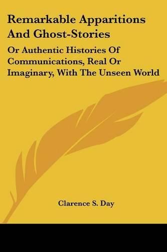 Cover image for Remarkable Apparitions and Ghost-Stories: Or Authentic Histories of Communications, Real or Imaginary, with the Unseen World