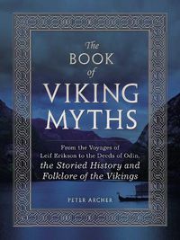 Cover image for The Book of Viking Myths: From the Voyages of Leif Erikson to the Deeds of Odin, the Storied History and Folklore of the Vikings