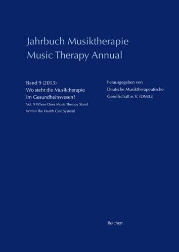 Cover image for Jahrbuch Musiktherapie / Music Therapy Annual: Band 9 (2013) Wo Steht Die Musiktherapie Im Gesundheitswesen? / Vol. 9 (2013) Where Does Music Therapy Stand Within the Health Care System?